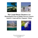 The Coastal Barrier Resources Act: Harnessing the Power of Market Forces to Conserve America's Coasts and Save Taxpayers' Money