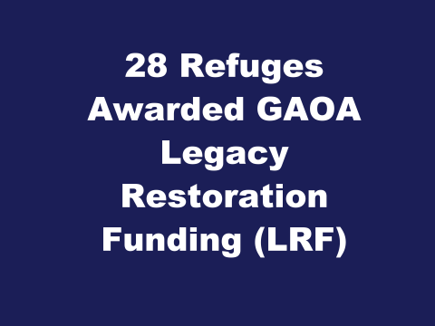 28 Refuges Awarded GAOA Legacy Restoration Funding (LRF)