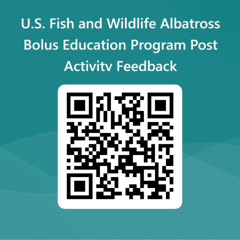 U.S. Fish and Wildlife Albatross Bolus Education Program Post Activity Feedback