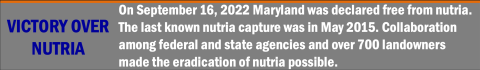 Callout text box of project highlights that reads: Victory Over Nutria- On September 16, 2022 Maryland was declared free from nutria. The last known nutria capture was in May 2015. Collaboration among federal and state agencies and over 700 landowners made the eradication of nutria possible.